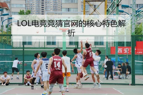 LOL电竞竞猜官网的核心特色解析